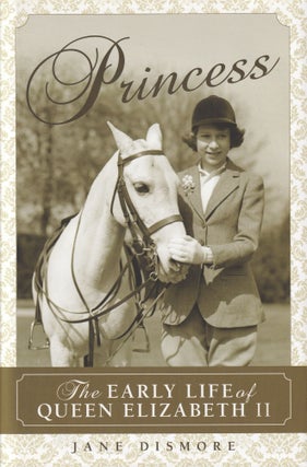 Item #217 Princess: The Early Life of Queen Elizabeth II. Jane Dismore