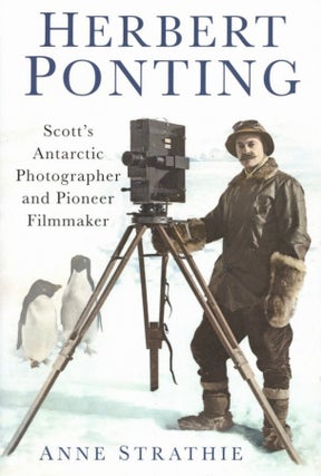 Item #2170 Herbert Ponting: Scott’s Antarctic Photographer and Pioneer Filmmaker. Anne Strathie