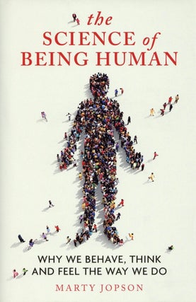 Item #2185 The Science of Being Human: Why We Behave, Think and Feel the Way We Do. Marty Jopson