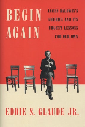 Item #2189 Begin Again: James Baldwin's America and Its Urgent Lessons for Our Own. Eddie S....