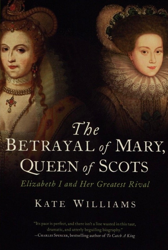 Item #219 The Betrayal of Mary, Queen of Scots: Elizabeth I and Her Greatest Rival. Kate Williams.