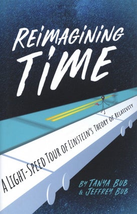 Item #2204 Reimagining Time: A Light-Speed Tour of Einstein's Theory of Relativity. Jeffrey Bub...