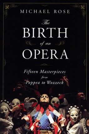 Item #2215 The Birth of an Opera: Fifteen Masterpieces from Poppea to Wozzeck. Michael Rose