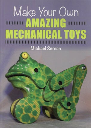 Item #2223 Make Your Own Amazing Mechanical Toys. Michael Screen