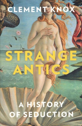 Item #2225 Strange Antics A History of Seduction. Clement Knox