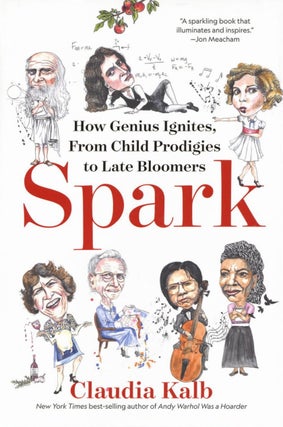 Item #2234 Spark: How Genius Ignites, From Child Prodigies to Late Bloomers. Claudia Kalb