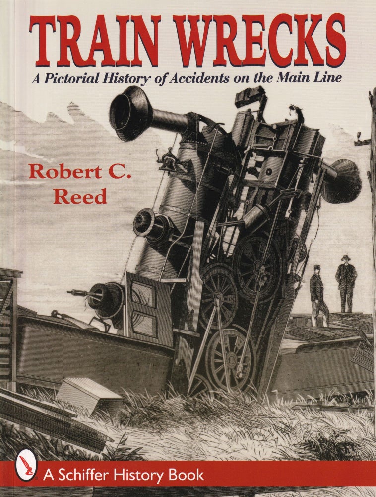 Item #226 Train Wrecks: A Pictorial History of Accidents on the Main Line. Robert C. Reed.