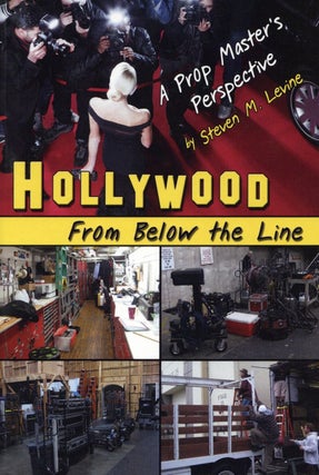 Item #2270 Hollywood From Below the Line: A Prop Master's Perspective. Steven Levine
