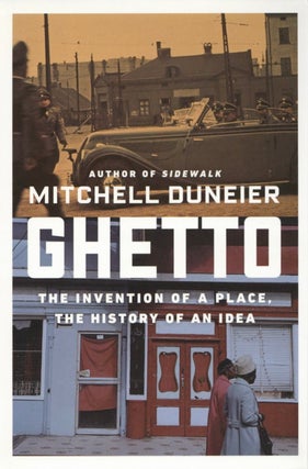 Item #2288 Ghetto: The Invention of a Place, the History of an Idea. Mitchell Duneier