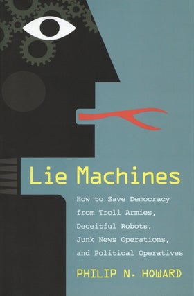 Item #2290 Lie Machines: How to Save Democracy from Troll Armies, Deceitful Robots, Junk News...