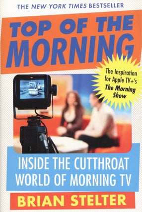 Item #2292 Top of the Morning: Inside the Cutthroat World of Morning TV. Brian Stelter