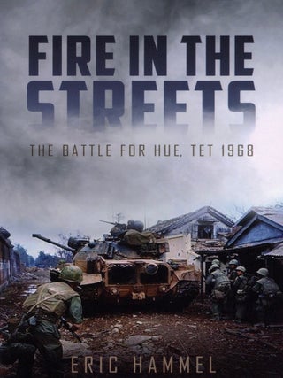 Item #2301 Fire in the Streets: The Battle for Hue, Tet 1968. Eric Hammel