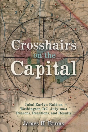 Item #2302 Crosshairs on the Capital: Jubal Early’s Raid on Washington, D.C., July 1864 -...