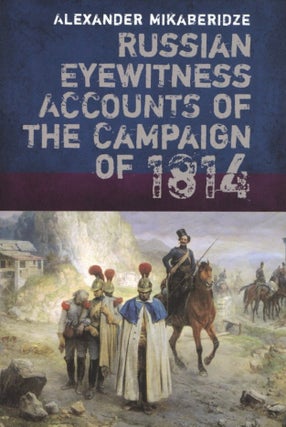 Item #2304 Russian Eyewitness Accounts of the Campaign of 1814. Alexander Mikaberidze
