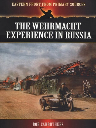 Item #2308 The Wehrmacht Experience in Russia (Eastern Front from Primary Sources). Bob Carruthers
