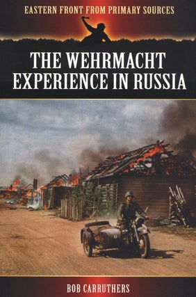 Item #2308 The Wehrmacht Experience in Russia (Eastern Front from Primary Sources). Bob Carruthers