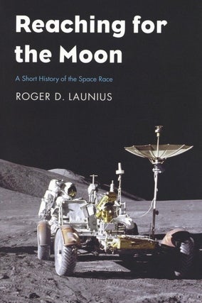 Item #2311 Reaching for the Moon: A Short History of the Space Race. Roger D. Launius