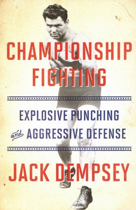 Item #2312 Championship Fighting: Explosive Punching and Aggressive Defense. Jack Dempsey
