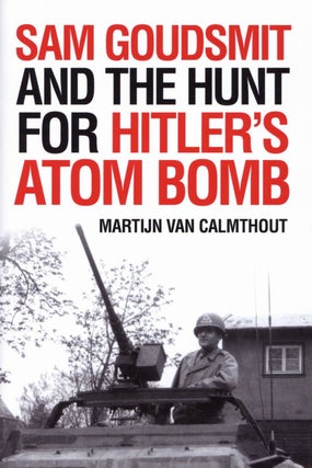 Item #2313 Sam Goudsmit and the Hunt for Hitler's Atom Bomb. Michiel Horn Martijn van Calmthout