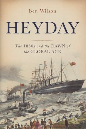 Item #2317 Heyday: The 1850s and the Dawn of the Global Age. Ben Wilson