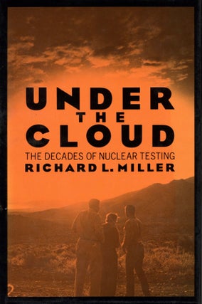 Item #2323 Under the Cloud: The Decades of Nuclear Testing. Richard L. Miller