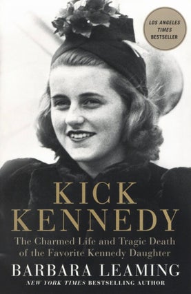 Item #2327 Kick Kennedy: The Charmed Life and Tragic Death of the Favorite Kennedy Daughter....
