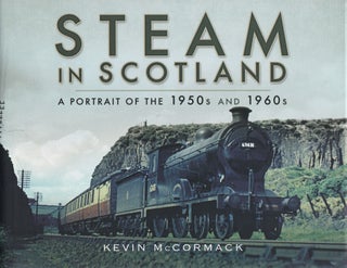 Item #233 Steam in Scotland: A Portrait of the 1950s and 1960s. Kevin McKormack