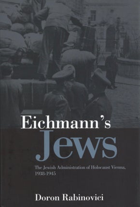 Item #2333 Eichmann's Jews: The Jewish Administration of Holocaust Vienna, 1938-1945. Nick Somers...