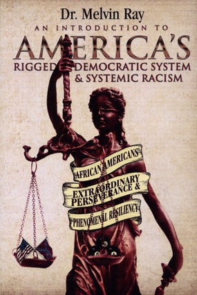 Item #2343 An Introduction to America’s Rigged Democratic System and Systemic Racism: African...