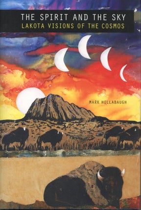 Item #2349 The Spirit and the Sky: Lakota Visions of the Cosmos. Mark Hollabaugh