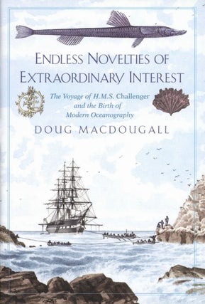 Item #2359 Endless Novelties of Extraordinary Interest: The Voyage of H.M.S. Challenger and the...