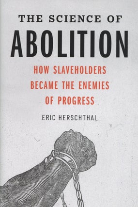 Item #2360 The Science of Abolition: How Slaveholders Became the Enemies of Progress. Eric...