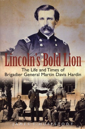 Item #2361 Lincoln's Bold Lion: The Life and Times of Brigadier General Martin Davis Hardin....