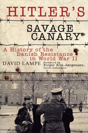 Item #2367 Hitler's Savage Canary: A History of the Danish Resistance in World War II. David Lampe