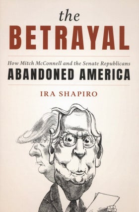 Item #2378 The Betrayal: How Mitch McConnell and the Senate Republicans Abandoned America. Ira...