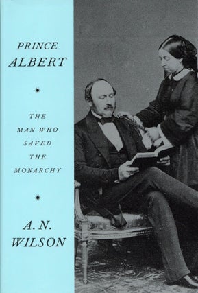 Item #2379 Prince Albert: The Man Who Saved the Monarchy. A N. Wilson