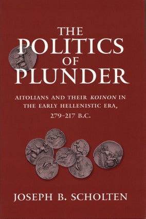 Item #2386 The Politics of Plunder: Aitolians and their Koinon in the Early Hellenistic Era,...