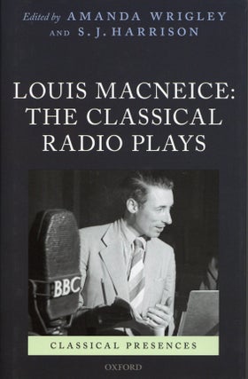 Item #2387 Louis MacNeice: The Classical Radio Plays. S. J. Harrison Amanda Wrigley