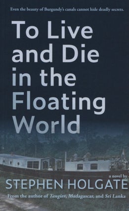 Item #2388 To Live and Die in the Floating World. Stephen Holgate