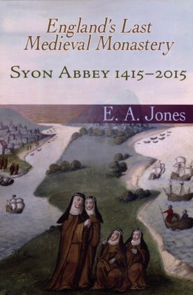 Item #2393 Syon Abbey 1415-2015. England's Last Medieval Monastery. Edward A. Jones