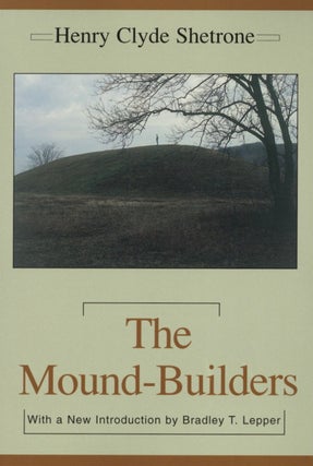 Item #2396 The Mound-Builders (Classics of Southeastern Archaeology). Henry Clyde Shetrone