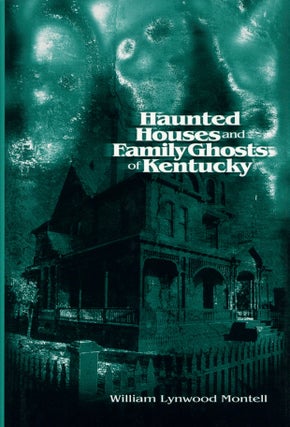 Item #2408 Haunted Houses and Family Ghosts of Kentucky. William Lynwood Montell
