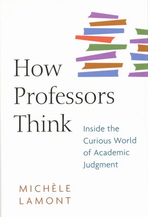 Item #2410 How Professors Think: Inside the Curious World of Academic Judgment. Michele Lamont