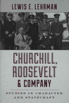 Item #2414 Churchill, Roosevelt & Company: Studies in Character and Statecraft. Lewis E. Lehrman