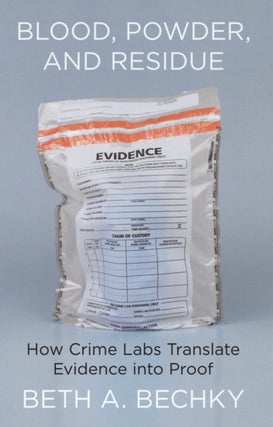 Item #2415 Blood, Powder, and Residue: How Crime Labs Translate Evidence into Proof. Beth A. Bechky
