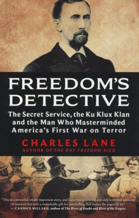Item #2417 Freedom's Detective: The Secret Service, the Ku Klux Klan and the Man Who Masterminded...