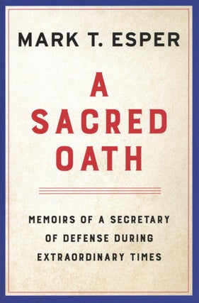 Item #2429 A Sacred Oath: Memoirs of a Secretary of Defense During Extraordinary Times. Mark T....