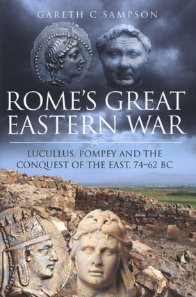 Item #2433 Rome's Great Eastern War: Lucullus, Pompey and the Conquest of the East, 74–62 BC....