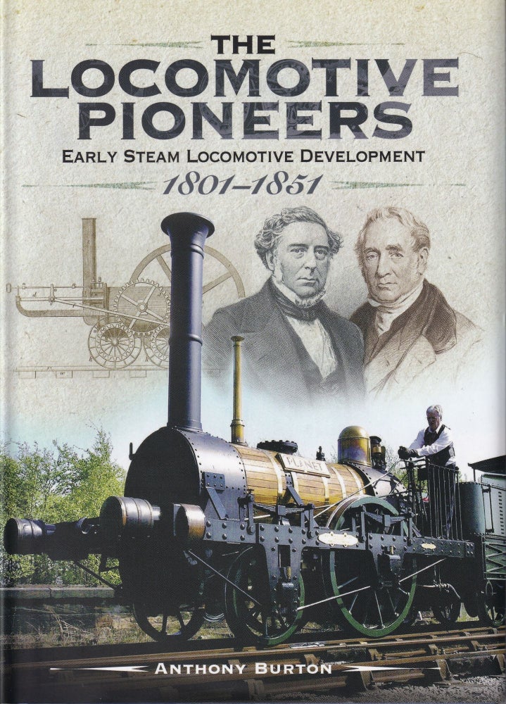 Item #244 The Locomotive Pioneers: Early Steam Locomotive Development 1801 - 1851. Anthony Burton.