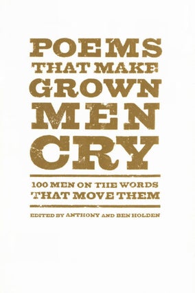 Item #2446 Poems That Make Grown Men Cry: 100 Men on the Words That Move Them. Ben Holden Anthony...